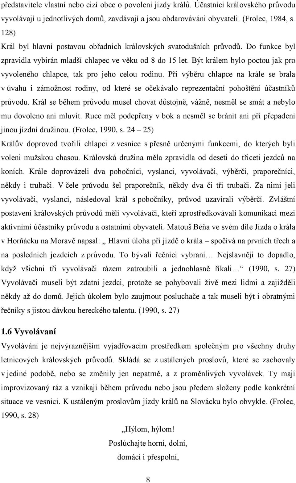 Být králem bylo poctou jak pro vyvoleného chlapce, tak pro jeho celou rodinu.