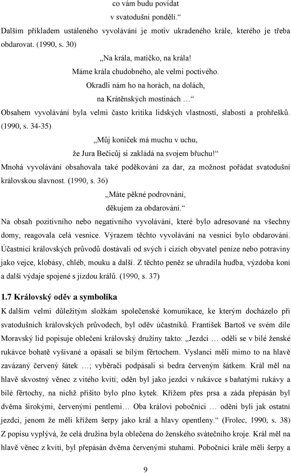 (1990, s. 34-35) Můj koníček má muchu v uchu, že Jura Bečicůj si zakládá na svojem břuchu! Mnohá vyvolávání obsahovala také poděkování za dar, za možnost pořádat svatodušní královskou slavnost.