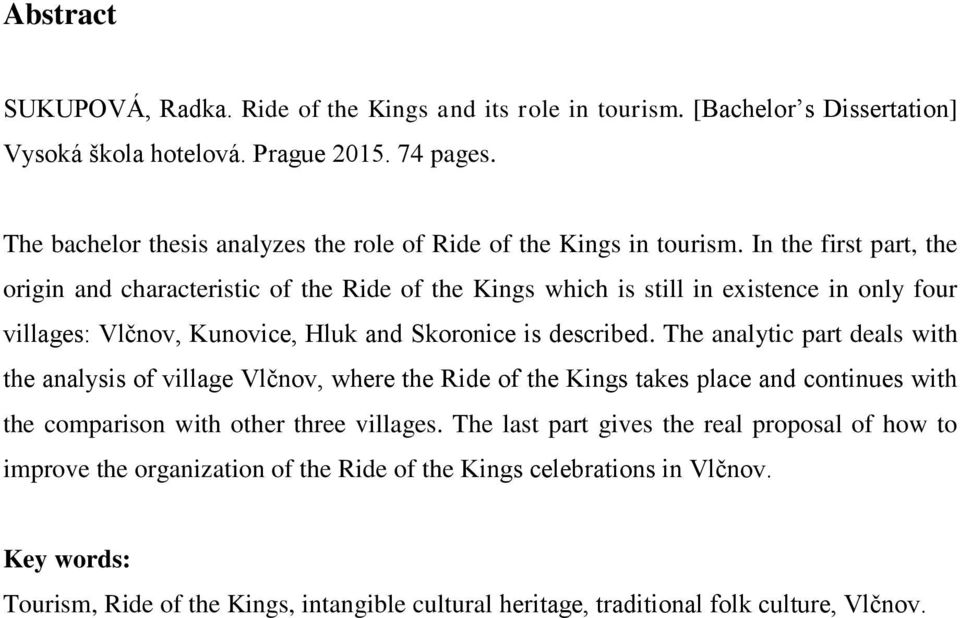 In the first part, the origin and characteristic of the Ride of the Kings which is still in existence in only four villages: Vlčnov, Kunovice, Hluk and Skoronice is described.