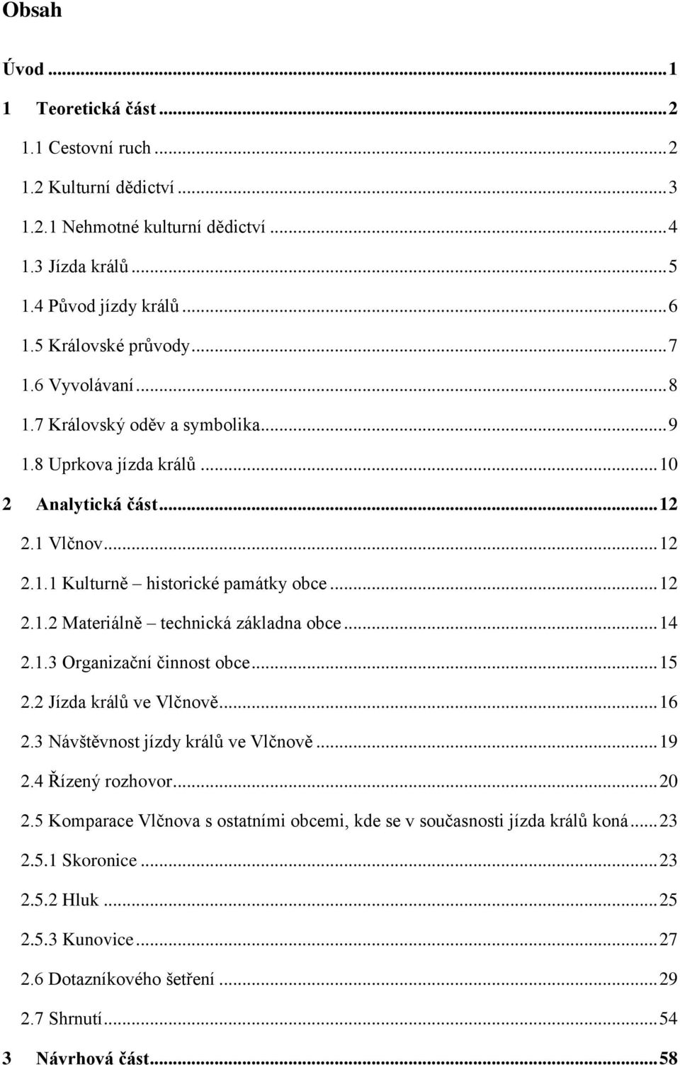 .. 12 2.1.2 Materiálně technická základna obce... 14 2.1.3 Organizační činnost obce... 15 2.2 Jízda králů ve Vlčnově... 16 2.3 Návštěvnost jízdy králů ve Vlčnově... 19 2.4 Řízený rozhovor... 20 2.