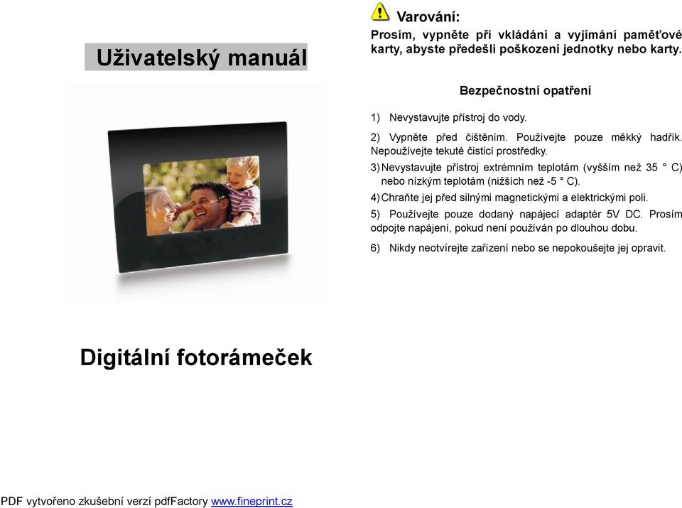 3) Nevystavujte přístroj extrémním teplotám (vyšším než 35 C) nebo nízkým teplotám (nižších než -5 C).