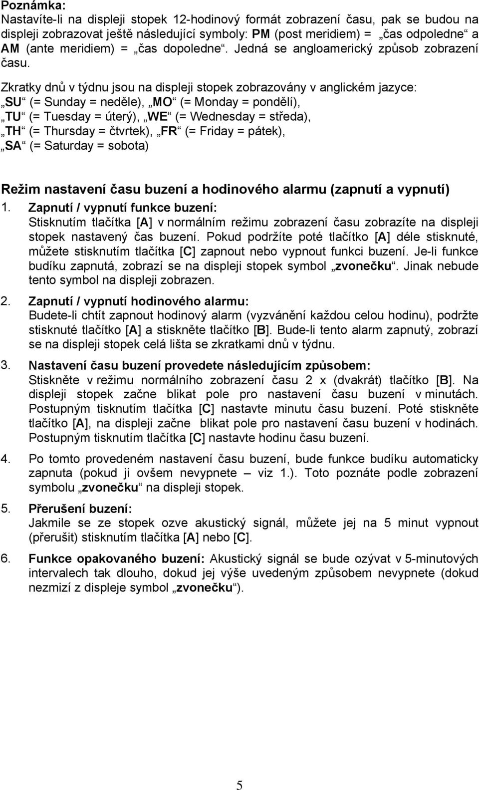 Zkratky dnů v týdnu jsou na displeji stopek zobrazovány v anglickém jazyce: SU (= Sunday = neděle), MO (= Monday = pondělí), TU (= Tuesday = úterý), WE (= Wednesday = středa), TH (= Thursday =