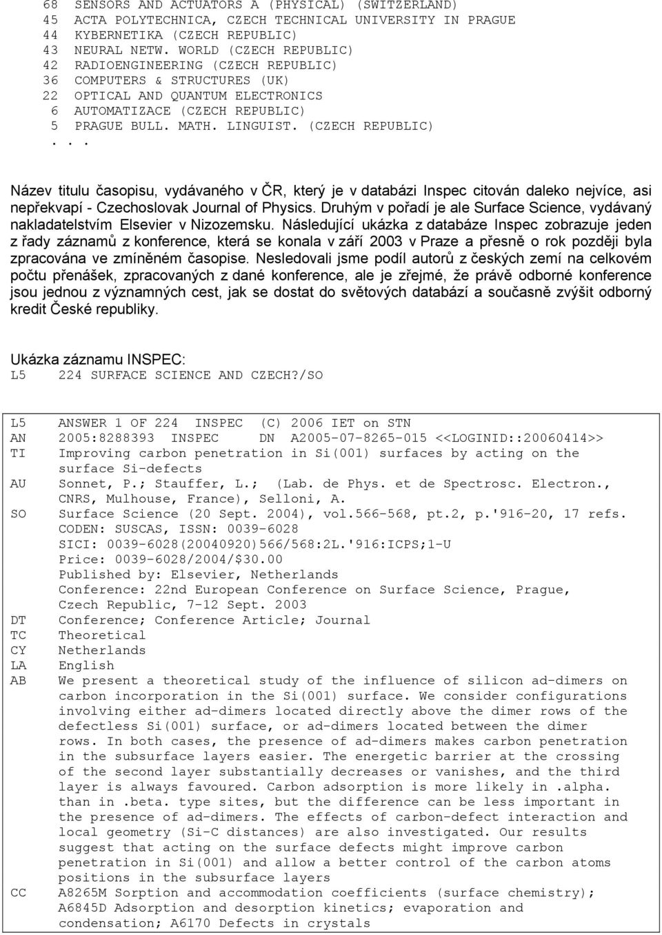 (CZECH REPUBLIC)... Název titulu časopisu, vydávaného v ČR, který je v databázi Inspec citován daleko nejvíce, asi nepřekvapí - Czechoslovak Journal of Physics.