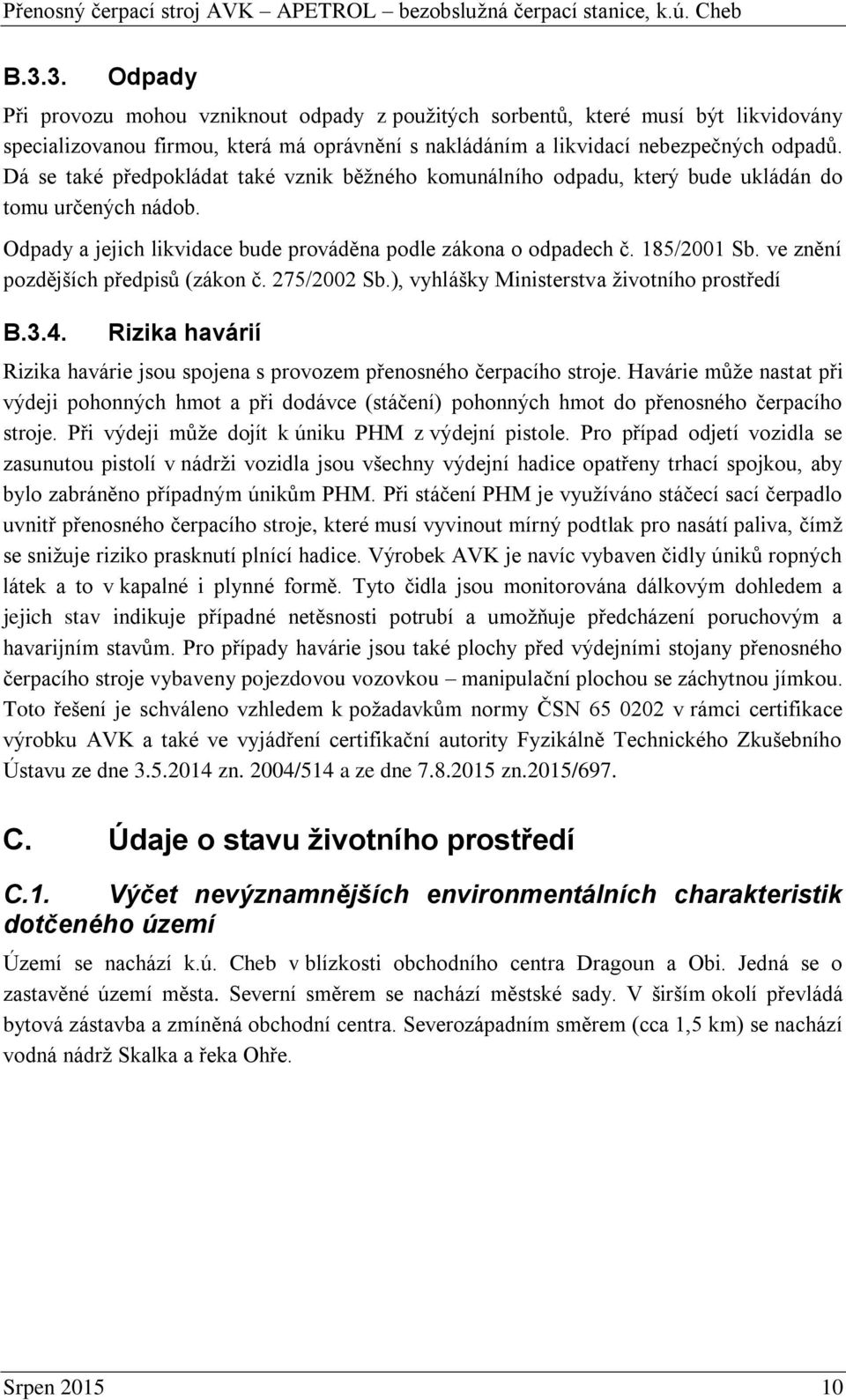 ve znění pozdějších předpisů (zákon č. 275/2002 Sb.), vyhlášky Ministerstva životního prostředí B.3.4. Rizika havárií Rizika havárie jsou spojena s provozem přenosného čerpacího stroje.