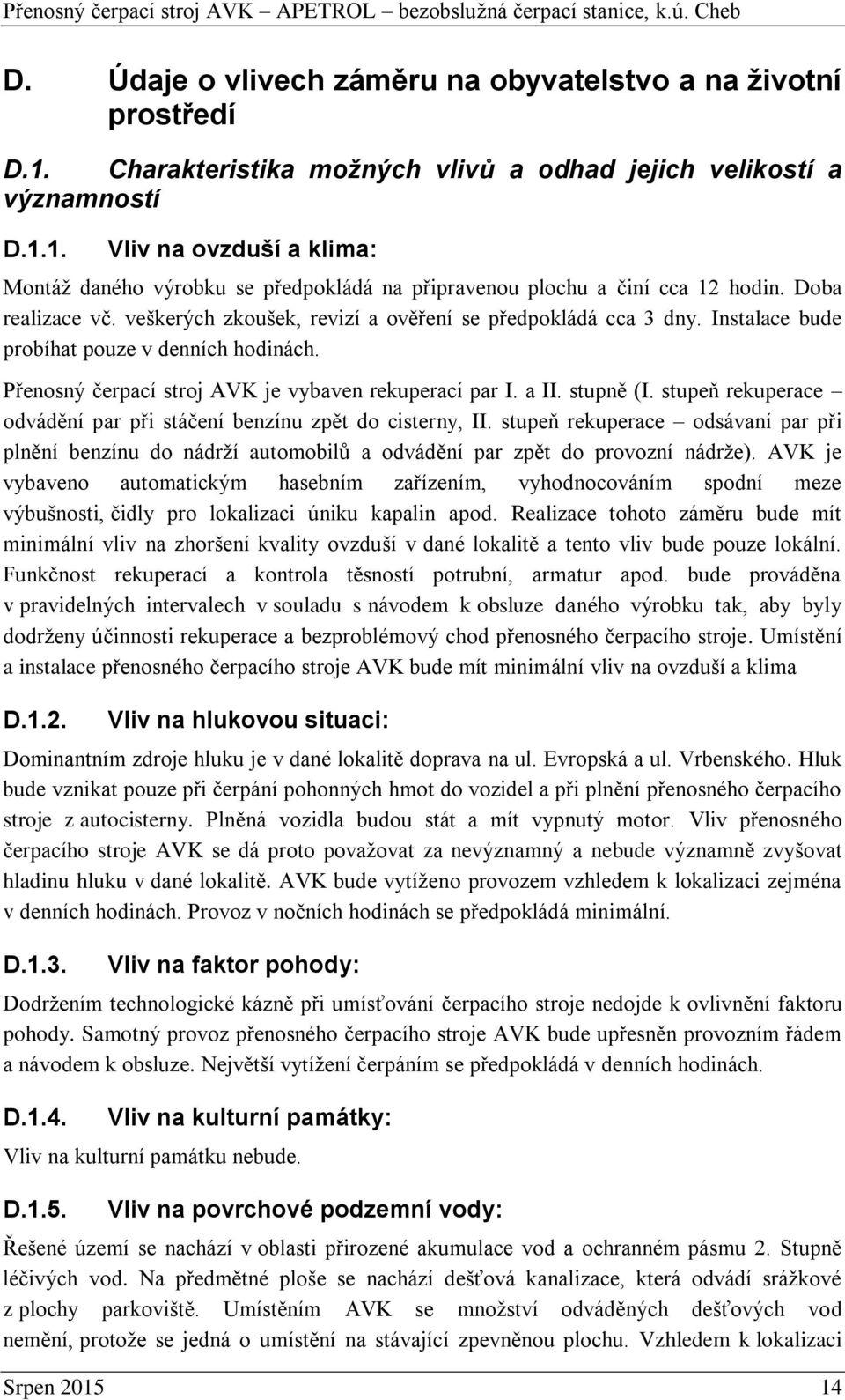 stupně (I. stupeň rekuperace odvádění par při stáčení benzínu zpět do cisterny, II. stupeň rekuperace odsávaní par při plnění benzínu do nádrží automobilů a odvádění par zpět do provozní nádrže).