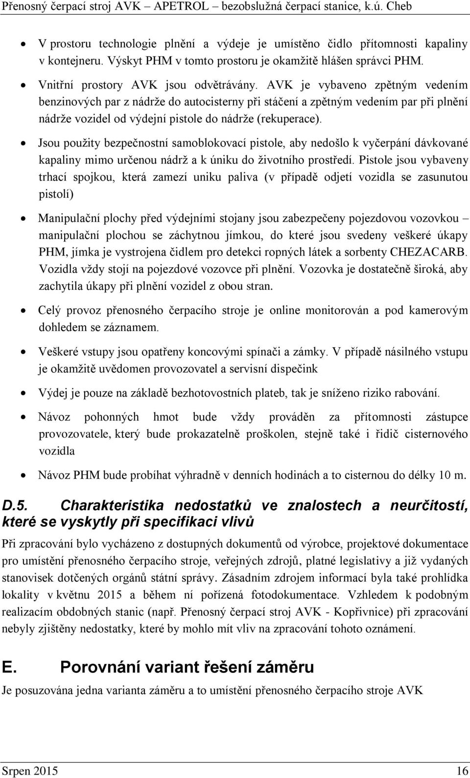 Jsou použity bezpečnostní samoblokovací pistole, aby nedošlo k vyčerpání dávkované kapaliny mimo určenou nádrž a k úniku do životního prostředí.