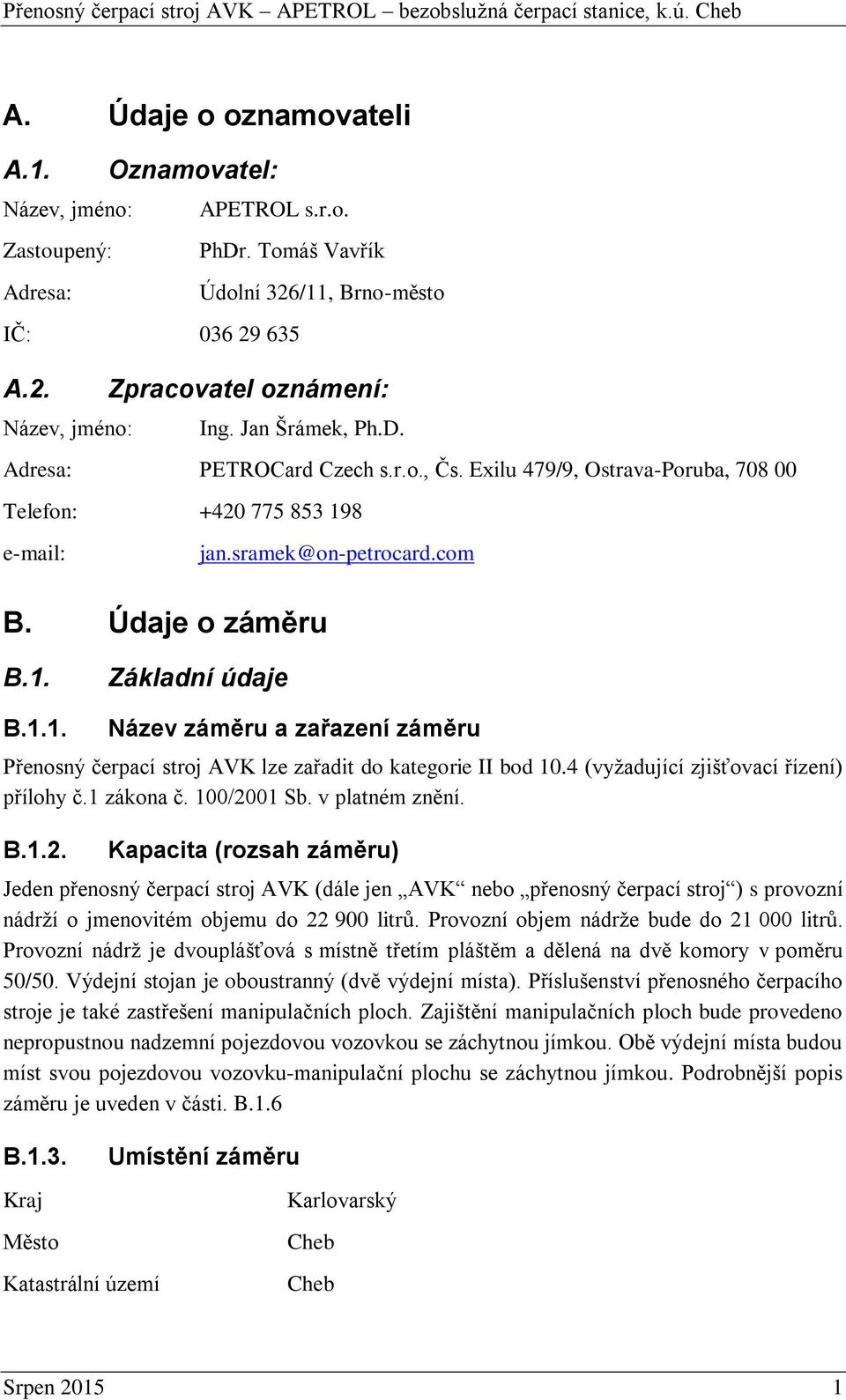 8 e-mail: jan.sramek@on-petrocard.com B. Údaje o záměru B.1. Základní údaje B.1.1. Název záměru a zařazení záměru Přenosný čerpací stroj AVK lze zařadit do kategorie II bod 10.