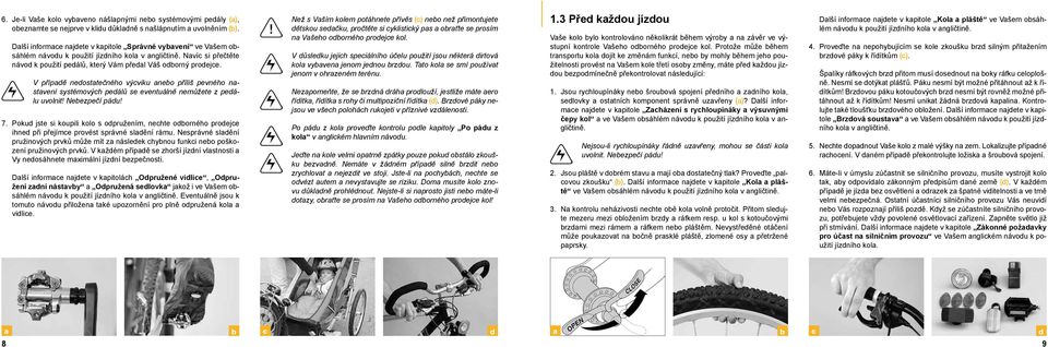 V případě nedostatečného výcviku anebo příliš pevného nastavení systémových pedálů se eventuálně nemůžete z pedálu uvolnit! Nebezpečí pádu! 7.