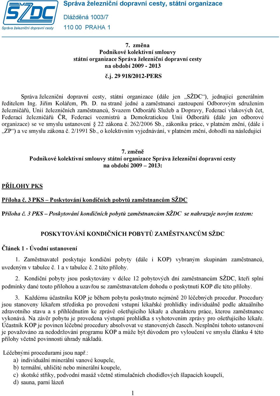 na straně jedné a zaměstnanci zastoupení Odborovým sdružením železničářů, Unií železničních zaměstnanců, Svazem Odborářů Služeb a Dopravy, Federací vlakových čet, Federací železničářů ČR, Federací