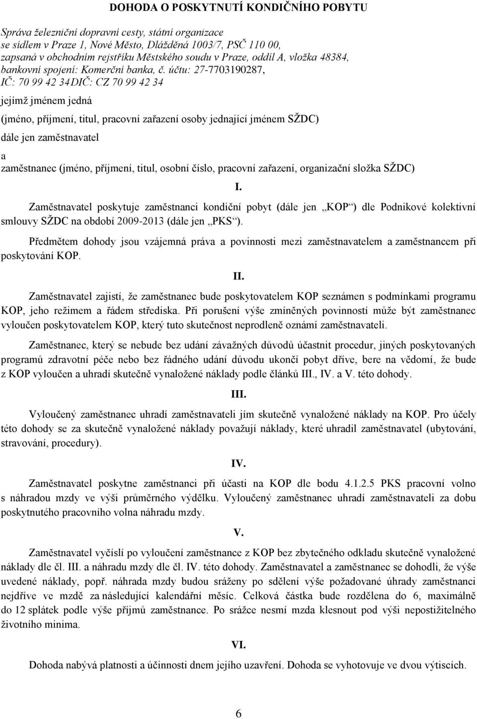 účtu: 27-7703190287, IČ: 70 99 42 34 DIČ: CZ 70 99 42 34 jejímž jménem jedná (jméno, příjmení, titul, pracovní zařazení osoby jednající jménem SŽDC) dále jen zaměstnavatel a zaměstnanec (jméno,