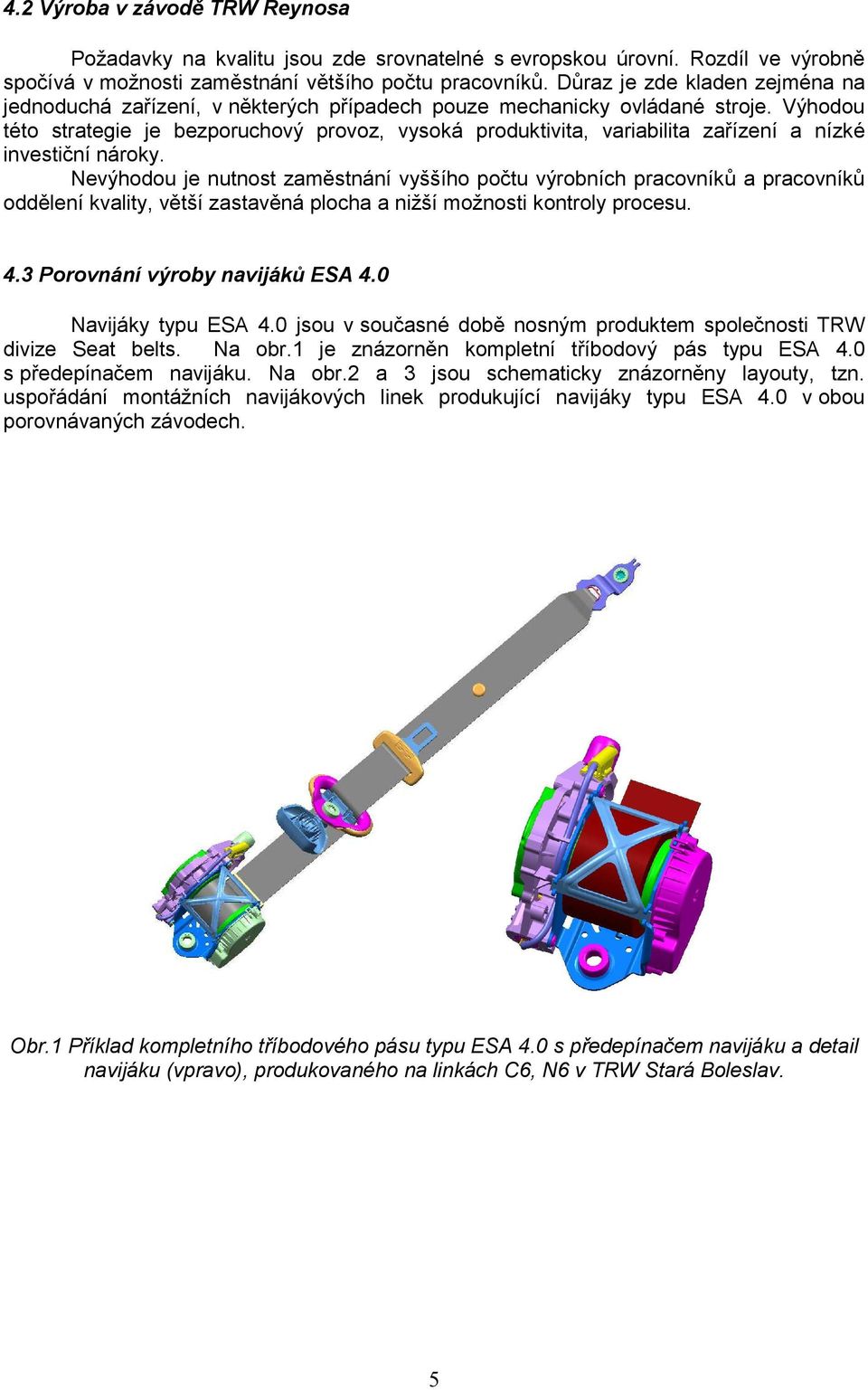 Výhodou této strategie je bezporuchový provoz, vysoká produktivita, variabilita zařízení a nízké investiční nároky.