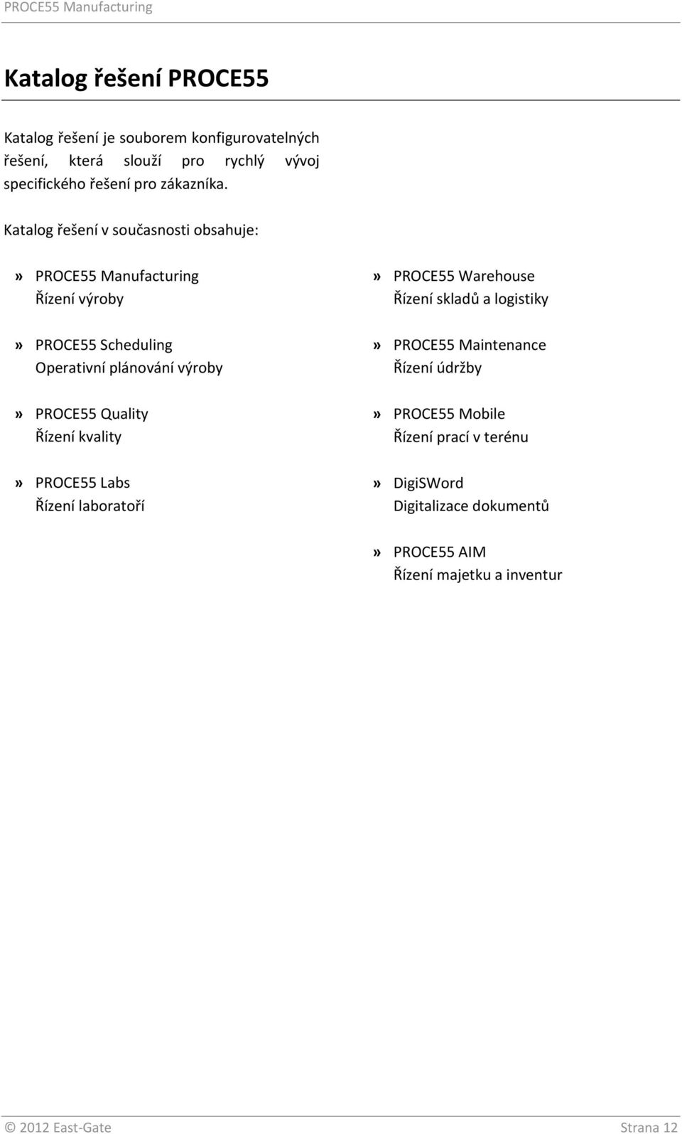 Katalog řešení v současnosti obsahuje:» PROCE55 Manufacturing Řízení výroby» PROCE55 Scheduling Operativní plánování výroby» PROCE55