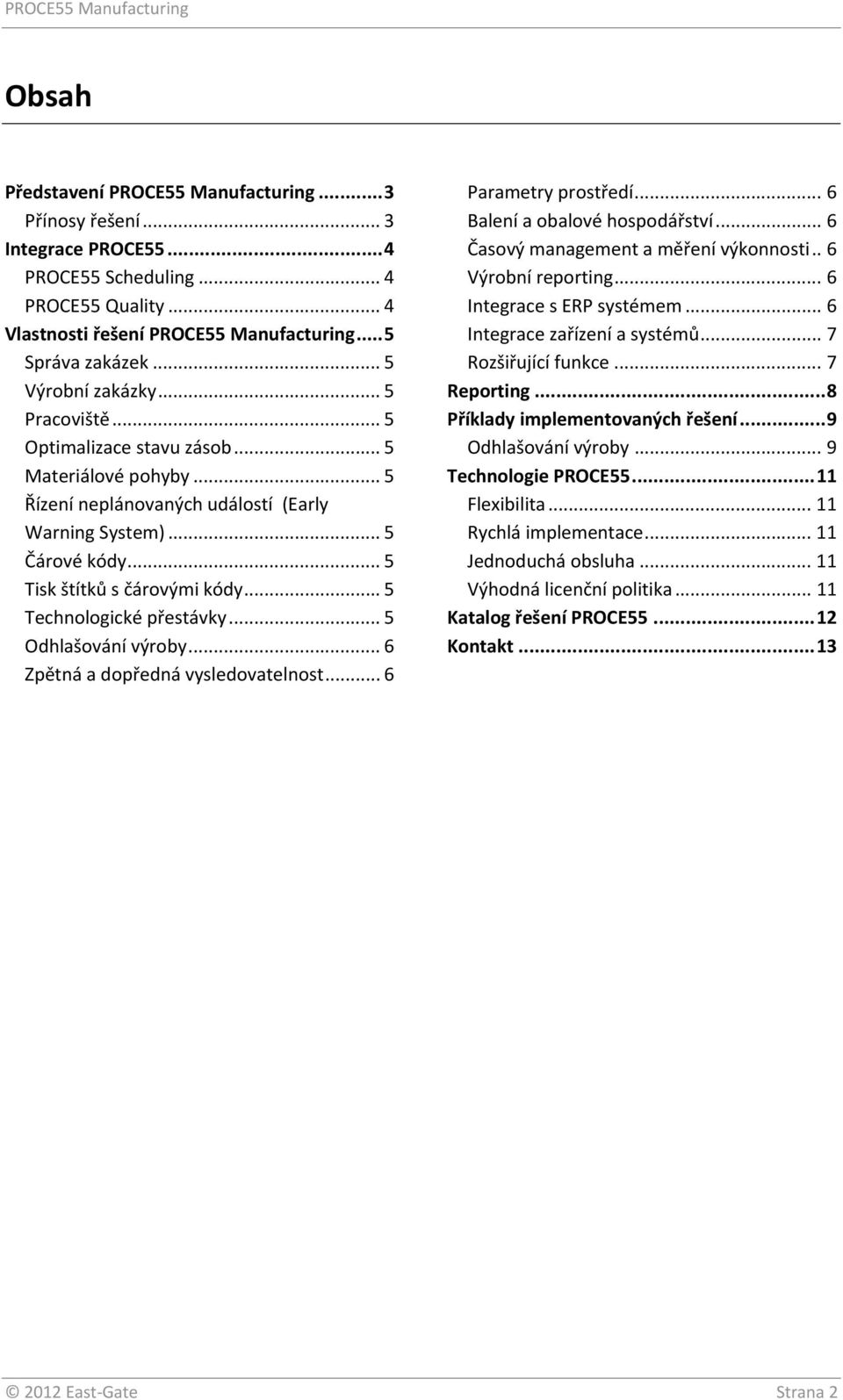 .. 5 Technologické přestávky... 5 Odhlašování výroby... 6 Zpětná a dopředná vysledovatelnost... 6 Parametry prostředí... 6 Balení a obalové hospodářství... 6 Časový management a měření výkonnosti.