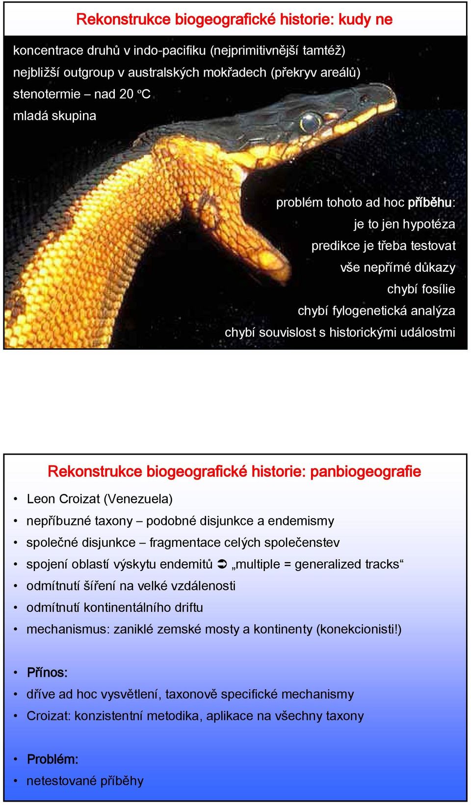 Rekonstrukce biogeografické historie: panbiogeografie Leon Croizat (Venezuela) nepříbuzné taxony podobné disjunkce a endemismy společné disjunkce fragmentace celých společenstev spojení oblastí