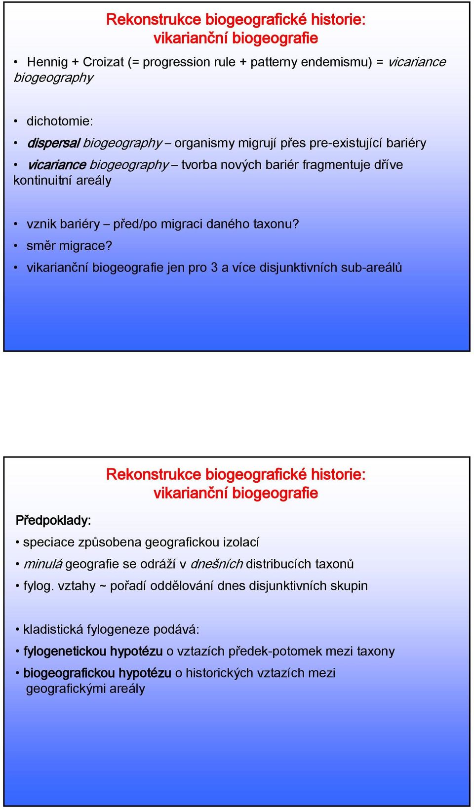 vikarianční biogeografie jen pro 3 a více disjunktivních sub-areálů Rekonstrukce biogeografické historie: vikarianční biogeografie Předpoklady: speciace způsobena geografickou izolací minulá