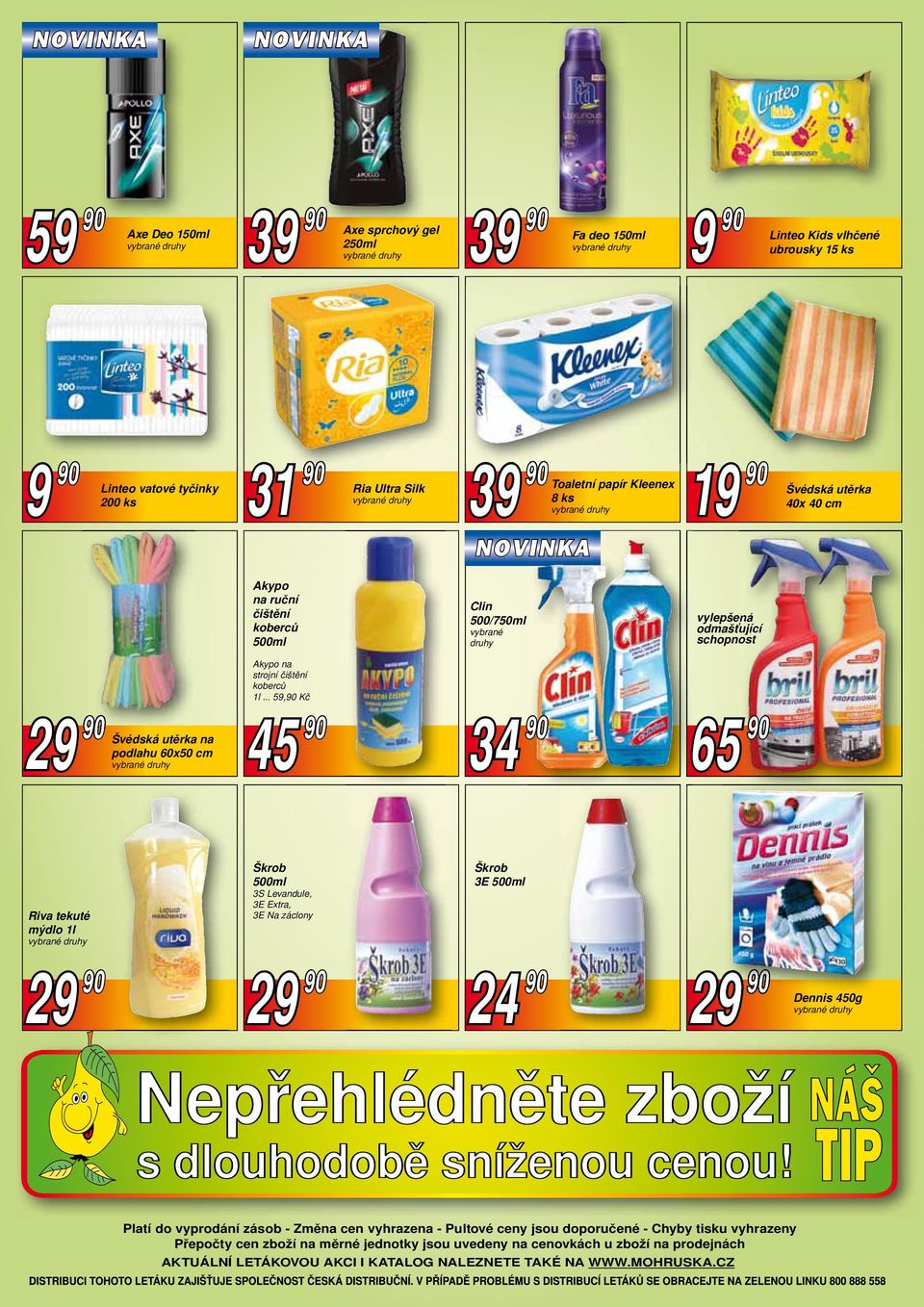 .. 59,90 Kč 45 90 34 90 65 90 Riva tekuté mýdlo 1l Škrob 500ml 3S Levandule, 3E Extra, 3E Na záclony Škrob 3E 500ml 2 2 24 90 2 Dennis 450g Platí do vyprodání zásob - Změna cen vyhrazena -