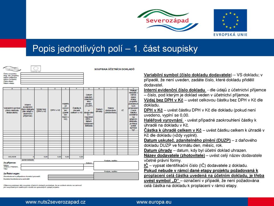 DPH v Kč uvést částku DPH v Kč dle dokladu (pokud není uvedeno, vyplní se 0,00. Haléřové vyrovnání - uvést případné zaokrouhlení částky k úhradě na dokladu v Kč.