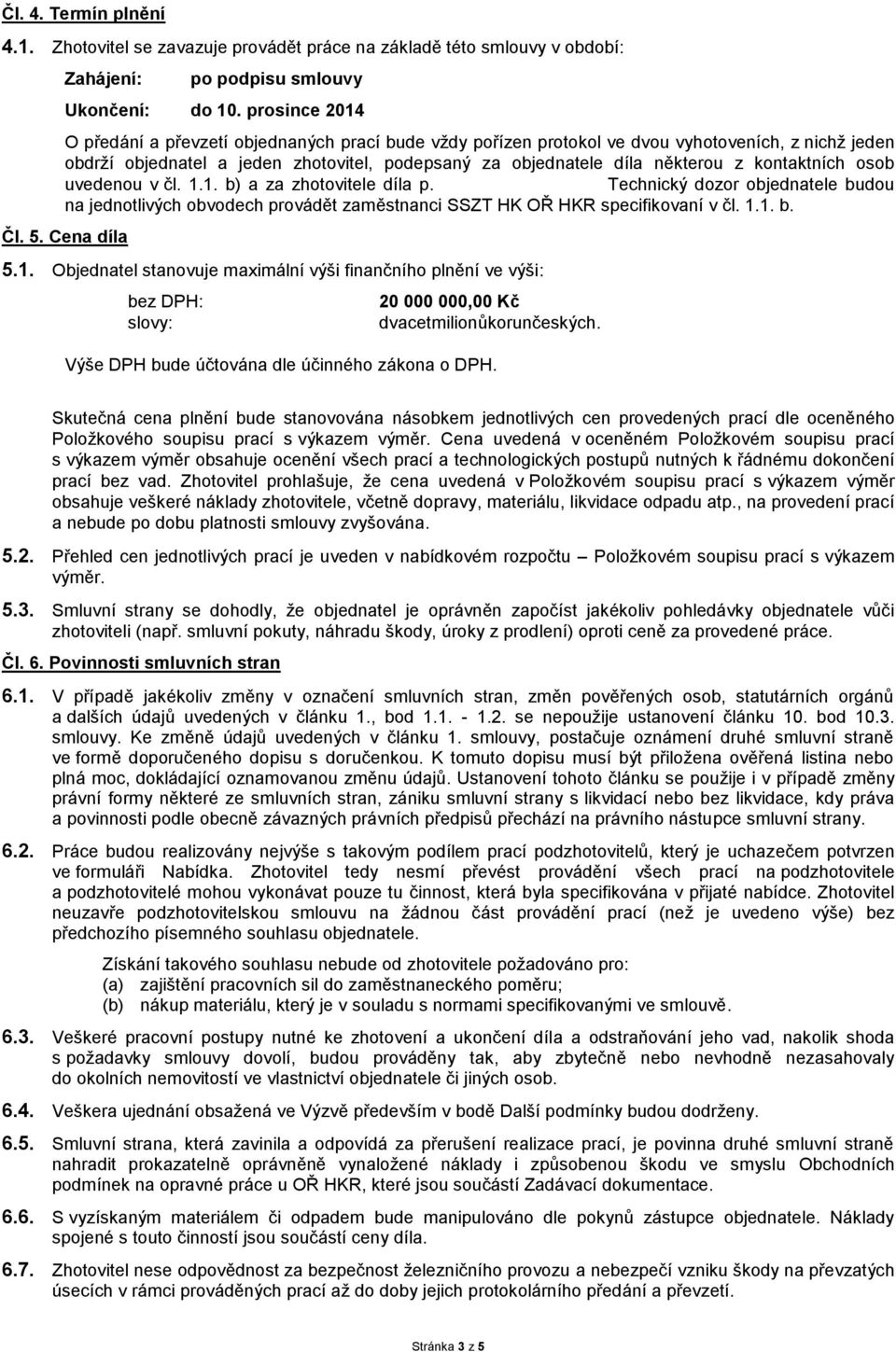 kontaktních osob uvedenou v čl. 1.1. b) a za zhotovitele díla p. Technický dozor objednatele budou na jednotlivých obvodech provádět zaměstnanci SSZT HK OŘ HKR specifikovaní v čl. 1.1. b. Čl. 5.