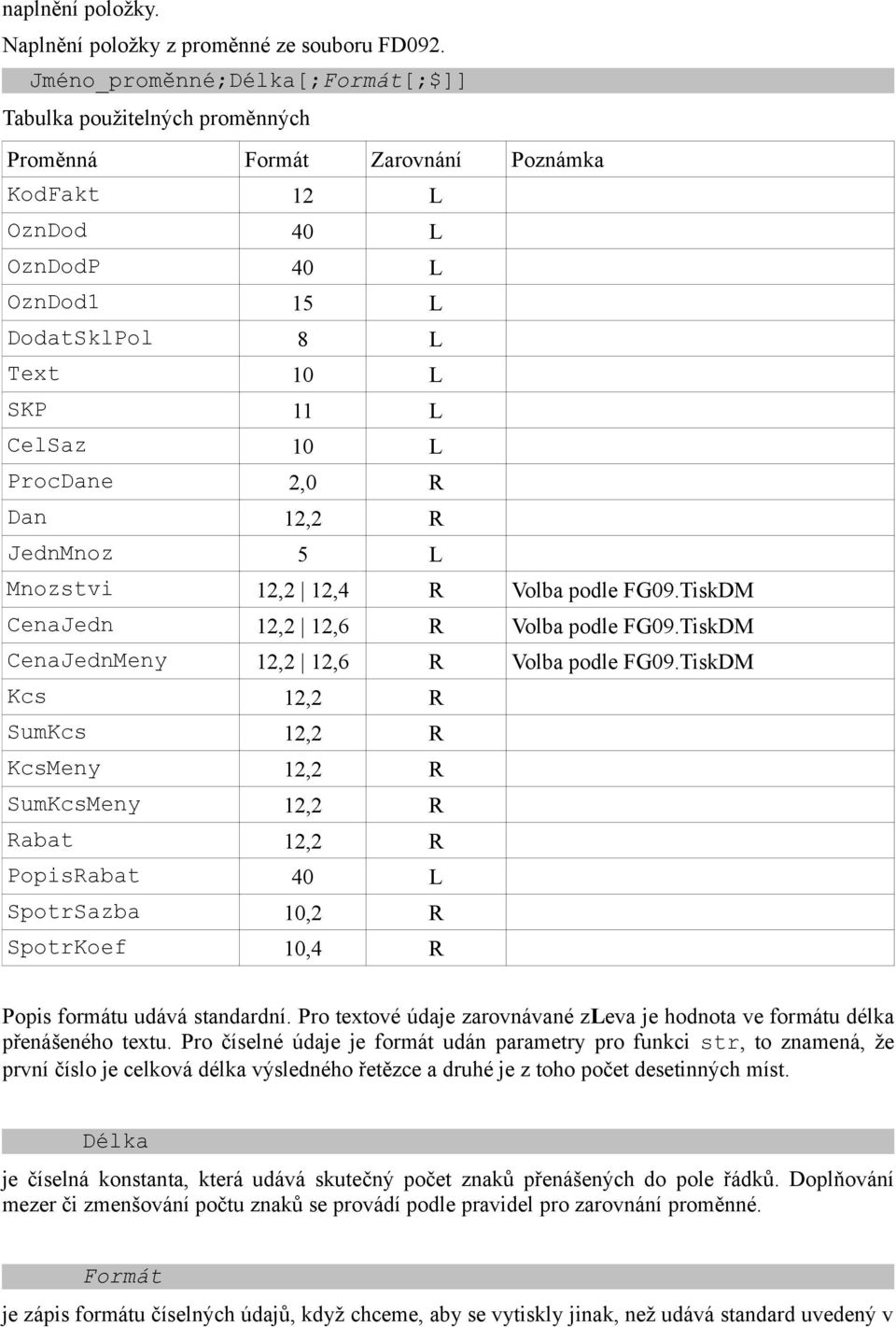 ProcDane 2,0 R Dan 12,2 R JednMnoz 5 L Mnozstvi 12,2 12,4 R Volba podle FG09.TiskDM CenaJedn 12,2 12,6 R Volba podle FG09.TiskDM CenaJednMeny 12,2 12,6 R Volba podle FG09.