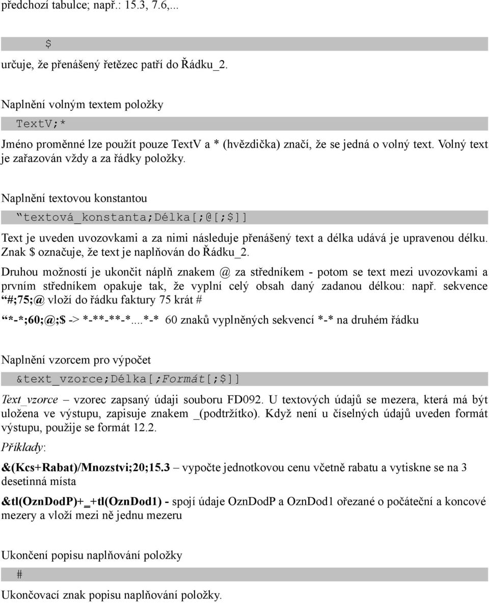 Naplnění textovou konstantou textová_konstanta;délka[;@[;$]] Text je uveden uvozovkami a za nimi následuje přenášený text a délka udává je upravenou délku.