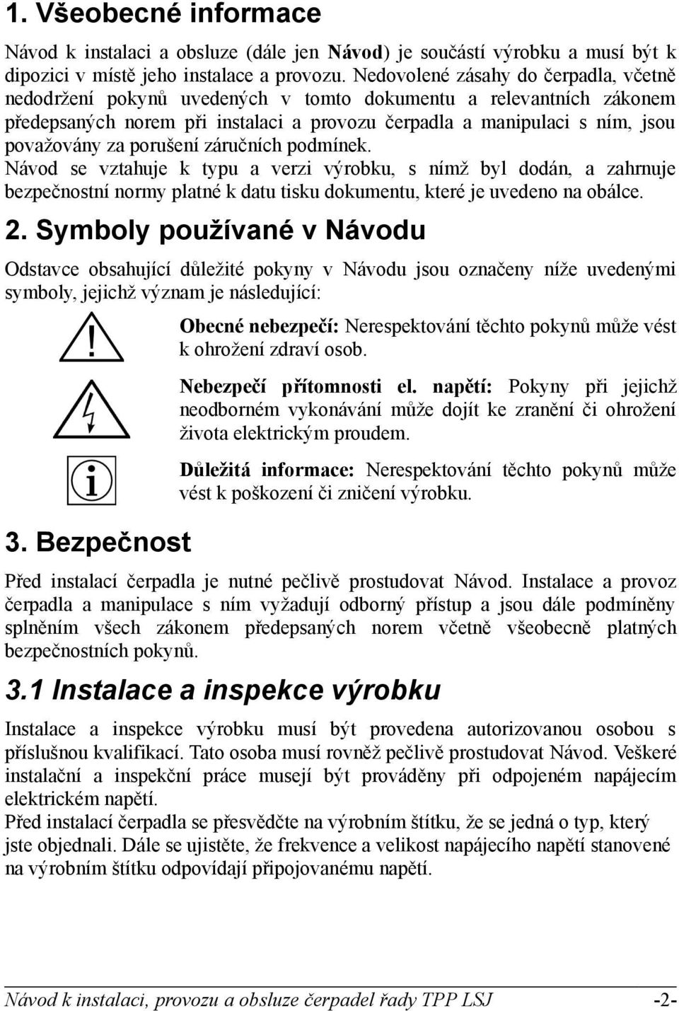 porušení záručních podmínek. Návod se vztahuje k typu a verzi výrobku, s nímž byl dodán, a zahrnuje bezpečnostní normy platné k datu tisku dokumentu, které je uvedeno na obálce. 2.