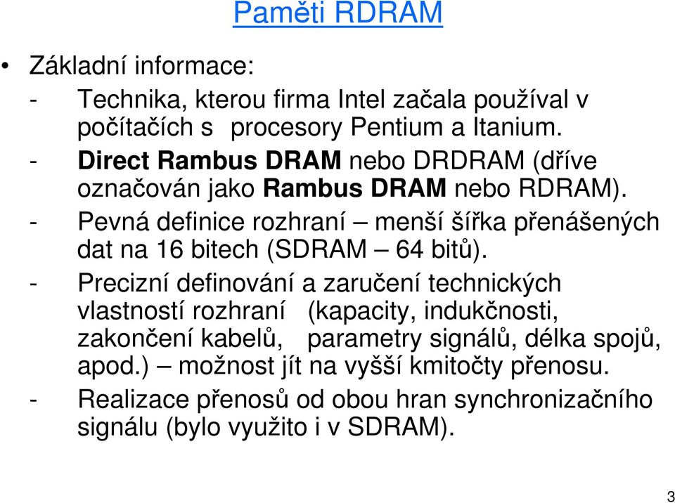 - Pevná definice rozhraní menší šířka přenášených dat na 16 bitech (SDRAM 64 bitů).