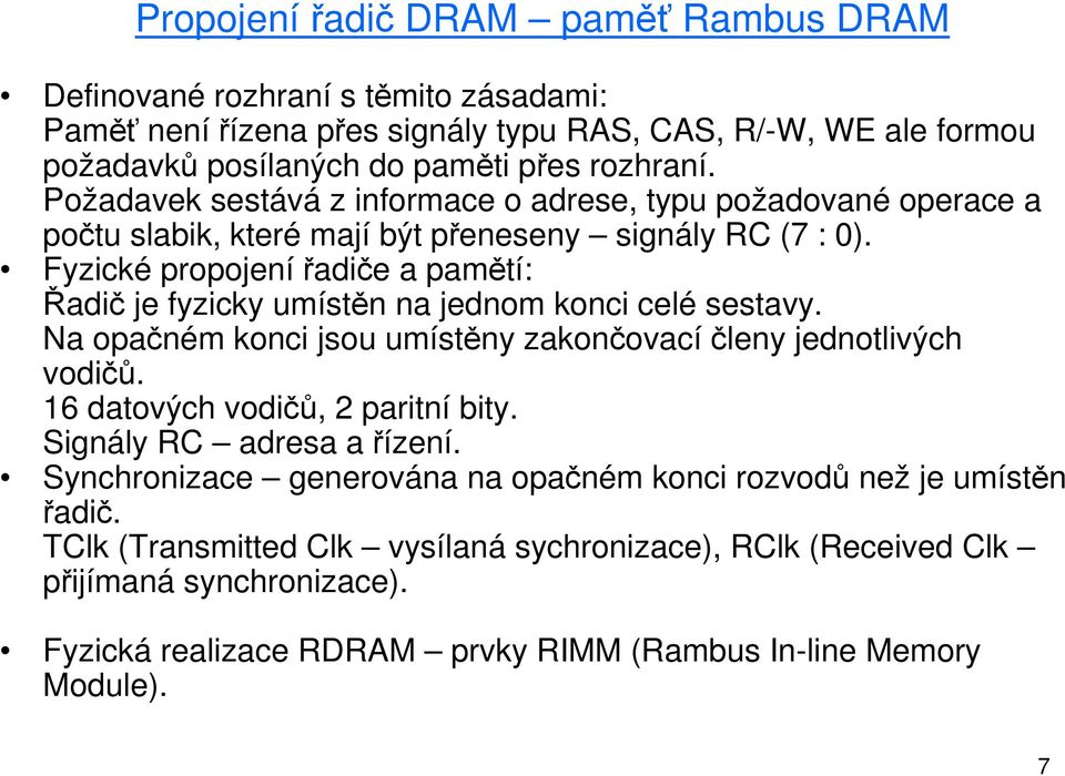 Fyzické propojení řadiče a pamětí: Řadič je fyzicky umístěn na jednom konci celé sestavy. Na opačném konci jsou umístěny zakončovacíčleny jednotlivých vodičů.
