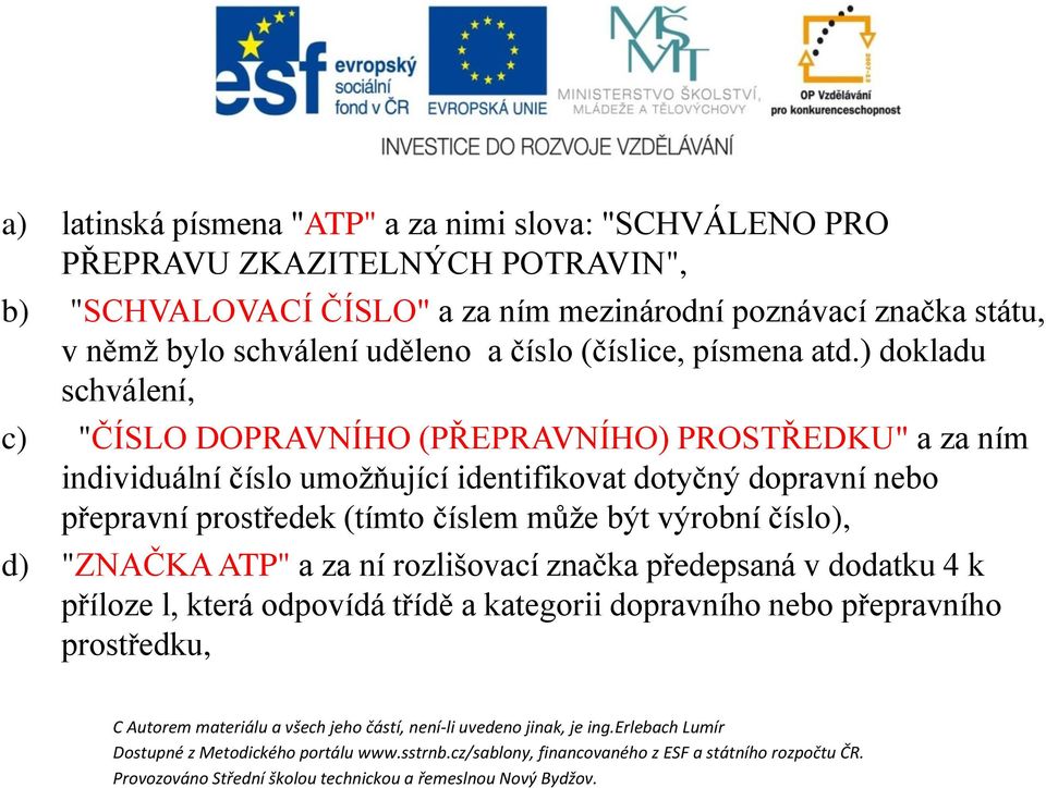 ) dokladu schválení, c) "ČÍSLO DOPRAVNÍHO (PŘEPRAVNÍHO) PROSTŘEDKU" a za ním individuální číslo umožňující identifikovat dotyčný dopravní nebo