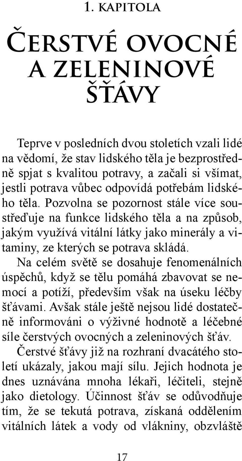 Pozvolna se pozornost stále více soustřeďuje na funkce lidského těla a na způsob, jakým využívá vitální látky jako minerály a vitaminy, ze kterých se potrava skládá.