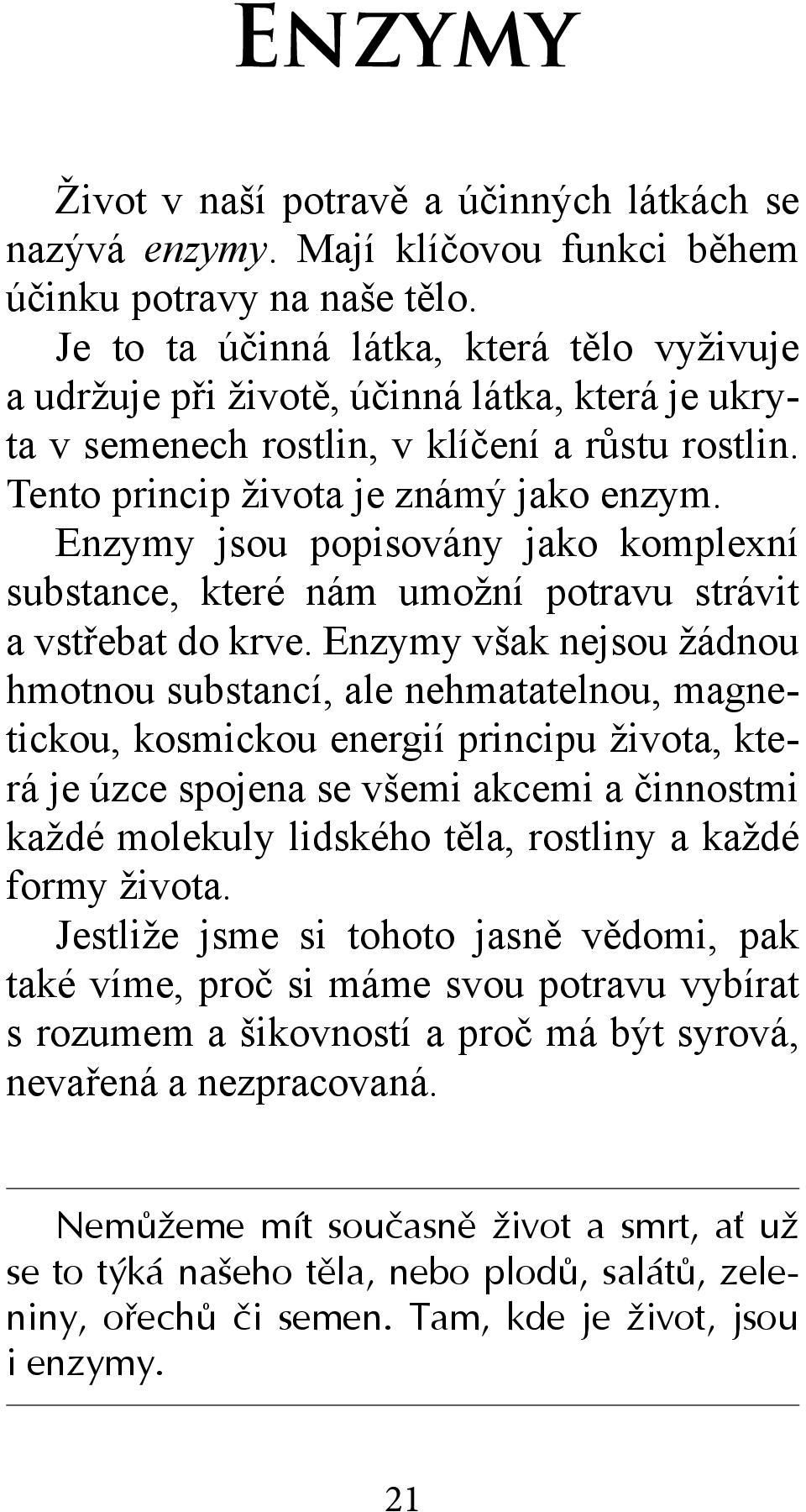 Enzymy jsou popisovány jako komplexní substance, které nám umožní potravu strávit a vstřebat do krve.