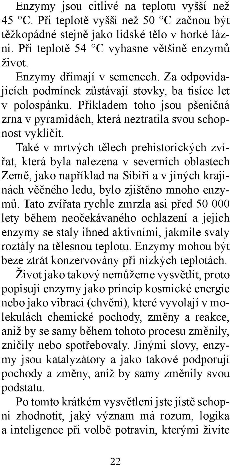 Také v mrtvých tělech prehistorických zvířat, která byla nalezena v severních oblastech Země, jako například na Sibiři a v jiných krajinách věčného ledu, bylo zjištěno mnoho enzymů.