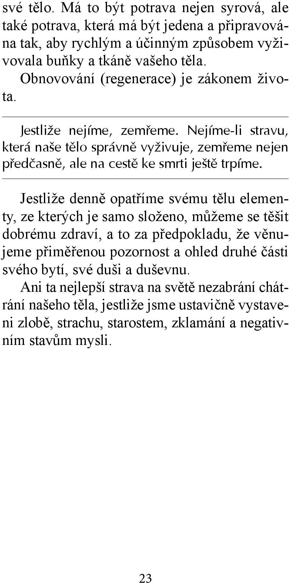 Jestliže denně opatříme svému tělu elementy, ze kterých je samo složeno, můžeme se těšit dobrému zdraví, a to za předpokladu, že věnujeme přiměřenou pozornost a ohled druhé části