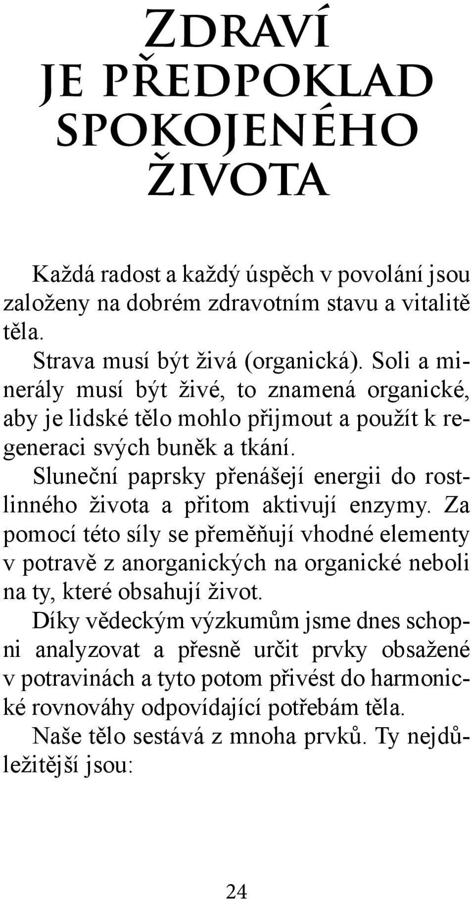 Sluneční paprsky přenášejí energii do rostlinného života a přitom aktivují enzymy.