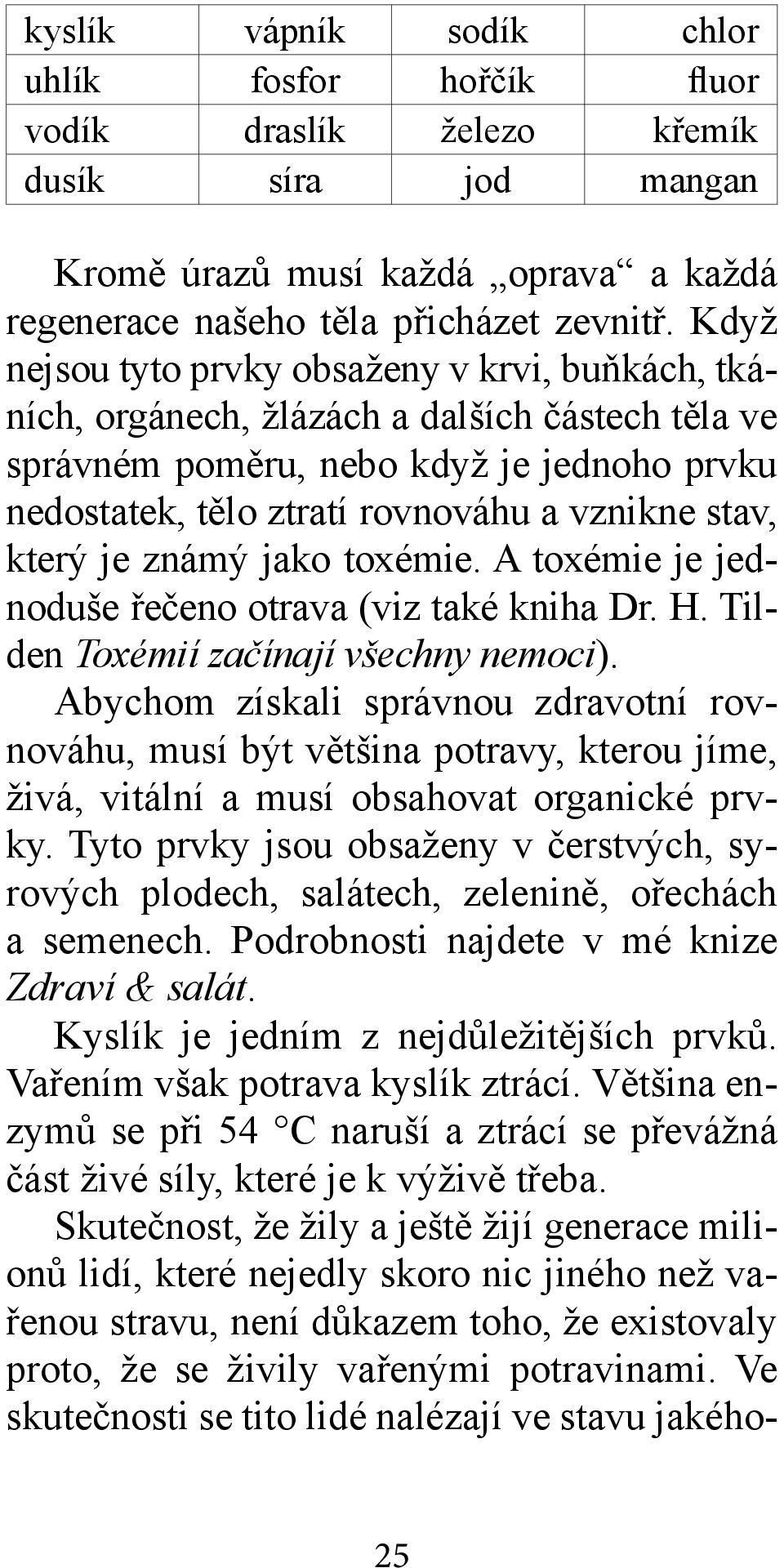 který je známý jako toxémie. A toxémie je jednoduše řečeno otrava (viz také kniha Dr. H. Tilden Toxémií začínají všechny nemoci).