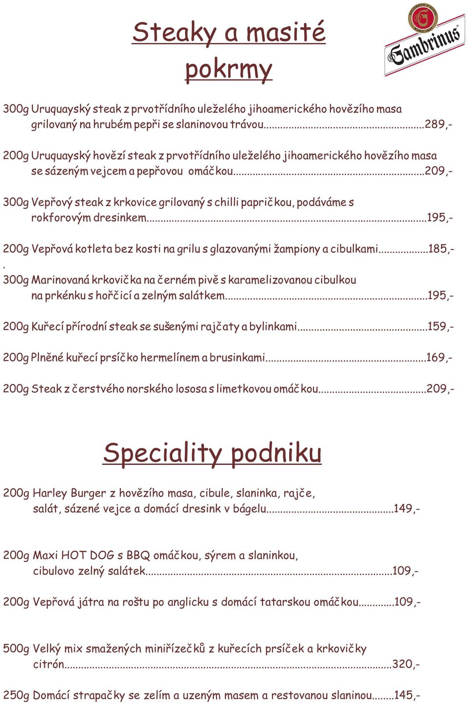 ..209,- 300g Vepøový steak z krkovice grilovaný s chilli paprièkou, podáváme s rokforovým dresinkem...195,- 200g Vepøová kotleta bez kosti na grilu s glazovanými žampiony a cibulkami...185,-.