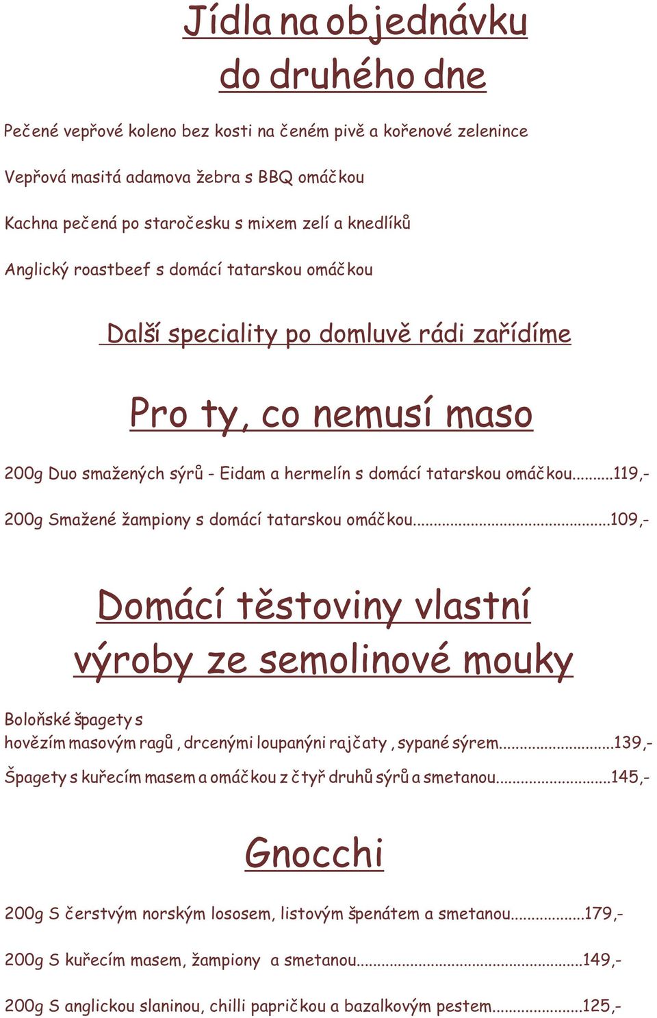 ..119,- 200g Smažené žampiony s domácí tatarskou omáèkou...109,- Domácí tìstoviny vlastní výroby ze semolinové mouky Boloòské špagety s hovìzím masovým ragù, drcenými loupanýni rajèaty, sypané sýrem.