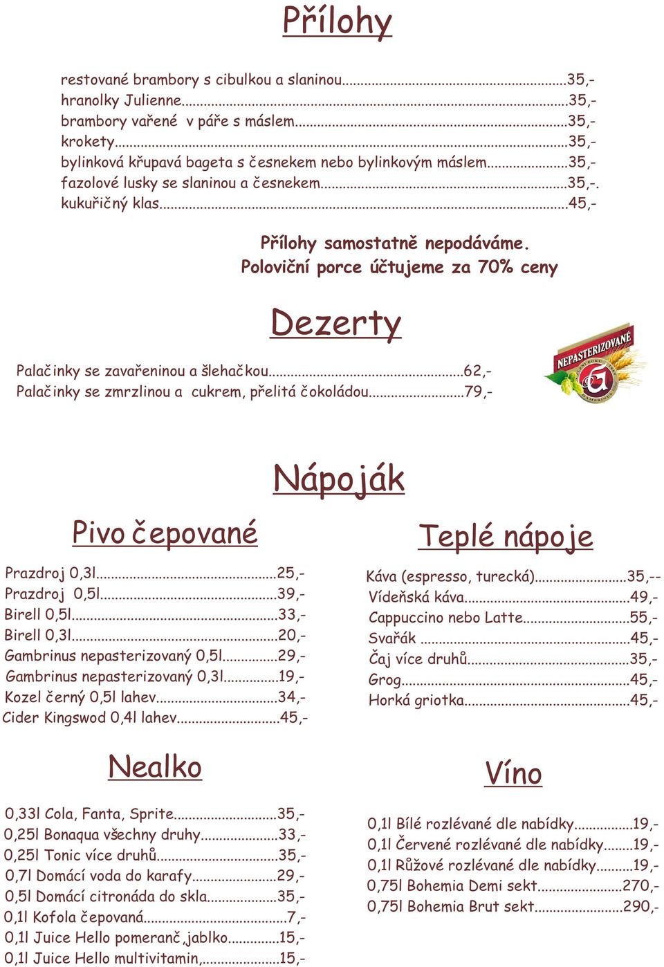 ..62,- Palaèinky se zmrzlinou a cukrem, pøelitá èokoládou...79,- Pivo èepované Prazdroj 0,3l...25,- Prazdroj 0,5l...39,- Birell 0,5l...33,- Birell 0,3l...20,- Gambrinus nepasterizovaný 0,5l.