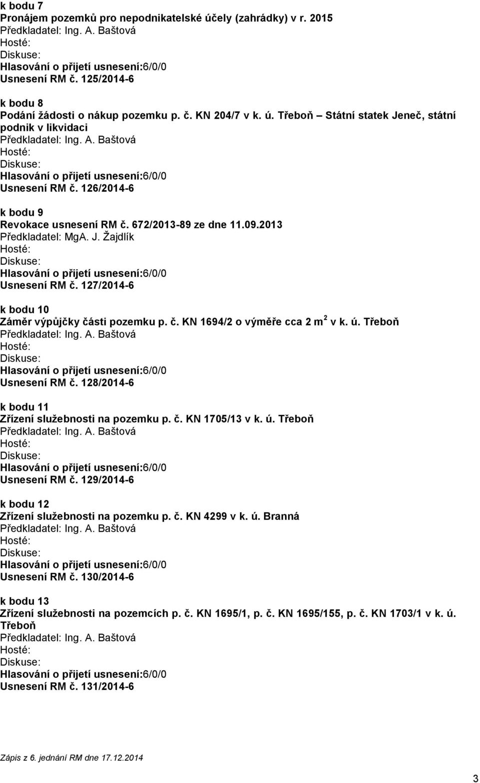 ú. Třeboň Usnesení RM č. 128/2014-6 k bodu 11 Zřízení služebnosti na pozemku p. č. KN 1705/13 v k. ú. Třeboň Usnesení RM č. 129/2014-6 k bodu 12 Zřízení služebnosti na pozemku p. č. KN 4299 v k. ú. Branná Usnesení RM č.