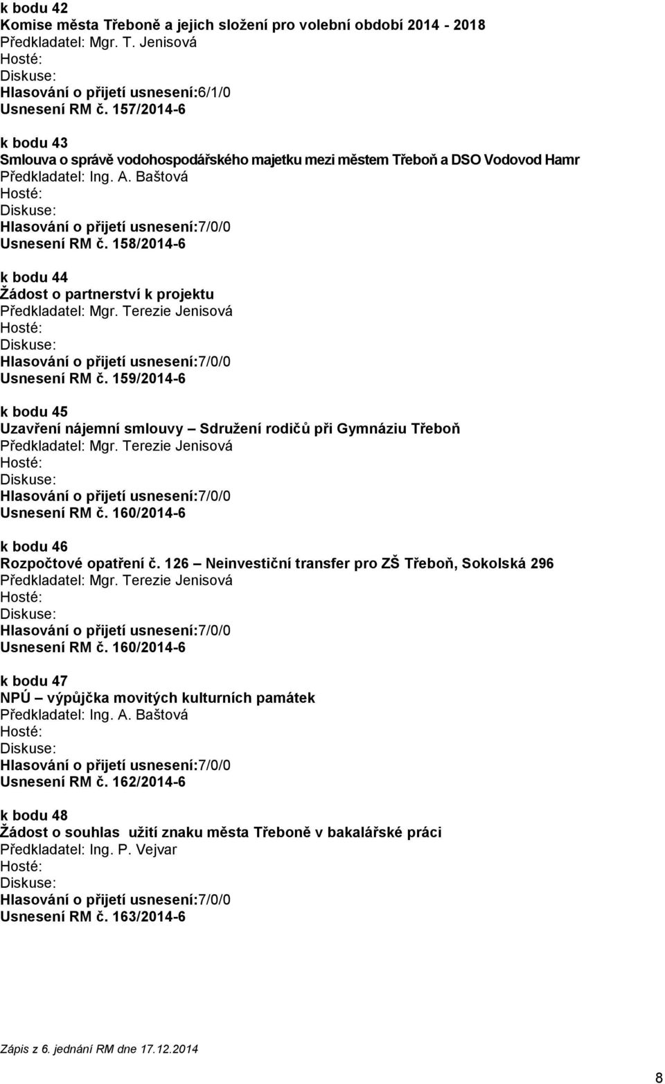 Terezie Jenisová Usnesení RM č. 159/2014-6 k bodu 45 Uzavření nájemní smlouvy Sdružení rodičů při Gymnáziu Třeboň Předkladatel: Mgr. Terezie Jenisová Usnesení RM č.