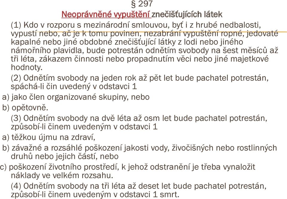 (2) Odnětím svobody na jeden rok až pět let bude pachatel potrestán, spáchá-li čin uvedený v odstavci 1 a) jako člen organizované skupiny, nebo b) opětovně.