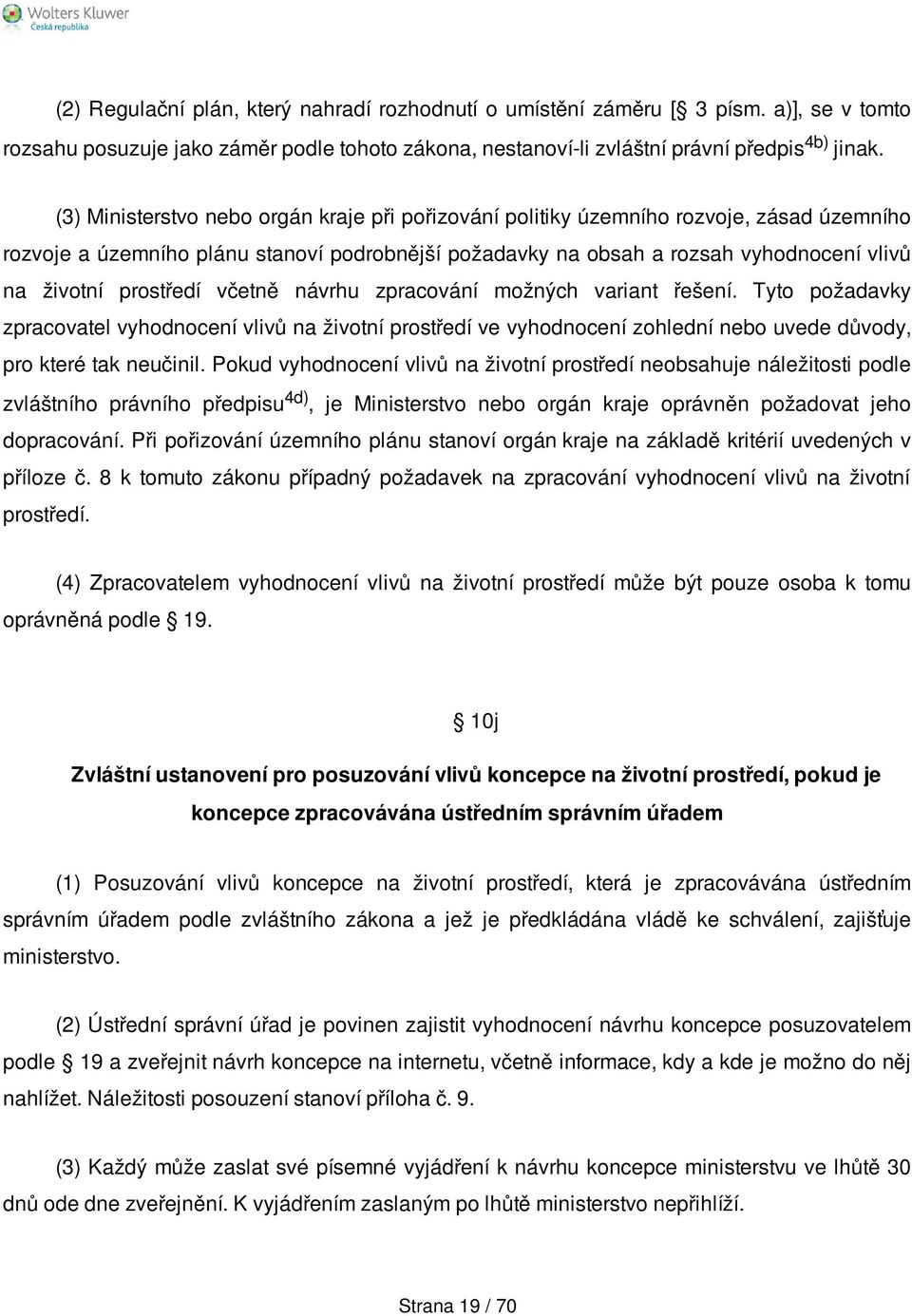 prostředí včetně návrhu zpracování možných variant řešení. Tyto požadavky zpracovatel vyhodnocení vlivů na životní prostředí ve vyhodnocení zohlední nebo uvede důvody, pro které tak neučinil.