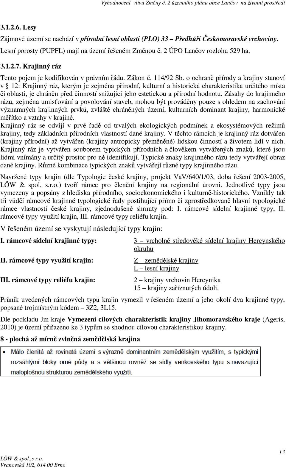 o ochraně přírody a krajiny stanoví v 12: Krajinný ráz, kterým je zejména přírodní, kulturní a historická charakteristika určitého místa či oblasti, je chráněn před činností snižující jeho estetickou