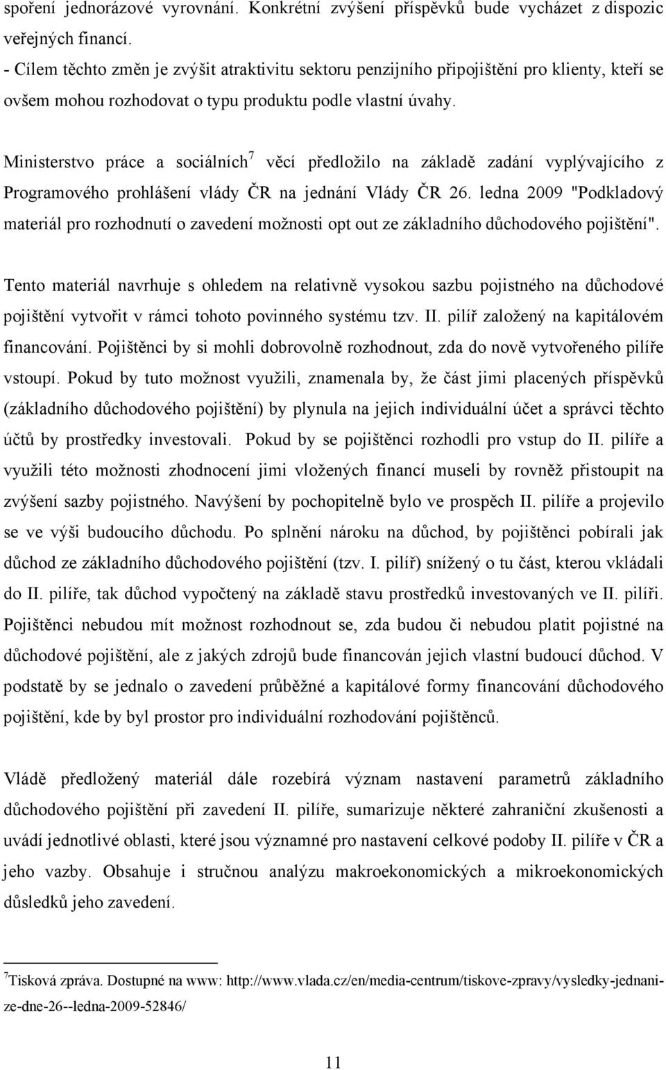 Ministerstvo práce a sociálních 7 věcí předložilo na základě zadání vyplývajícího z Programového prohlášení vlády ČR na jednání Vlády ČR 26.