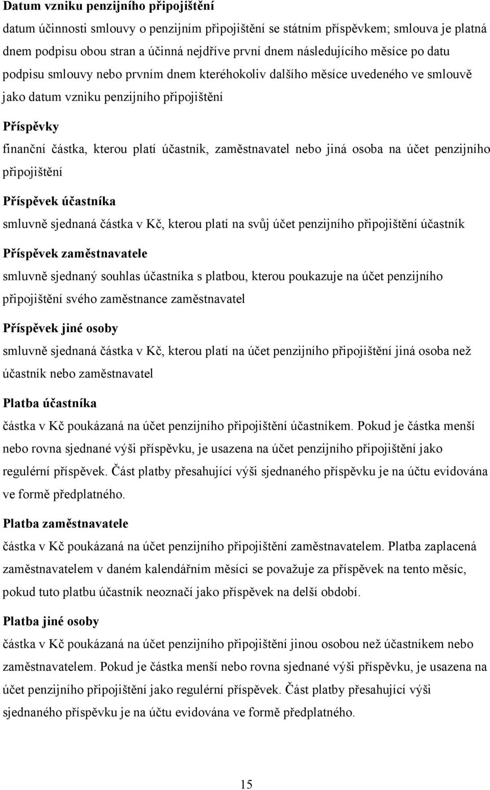 zaměstnavatel nebo jiná osoba na účet penzijního připojištění Příspěvek účastníka smluvně sjednaná částka v Kč, kterou platí na svůj účet penzijního připojištění účastník Příspěvek zaměstnavatele