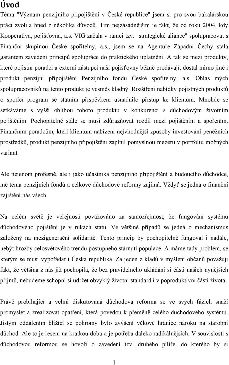 A tak se mezi produkty, které pojistní poradci a externí zástupci naší pojišťovny běžně prodávají, dostal mimo jiné i produkt penzijní připojištění Penzijního fondu České spořitelny, a.s. Ohlas mých spolupracovníků na tento produkt je vesměs kladný.