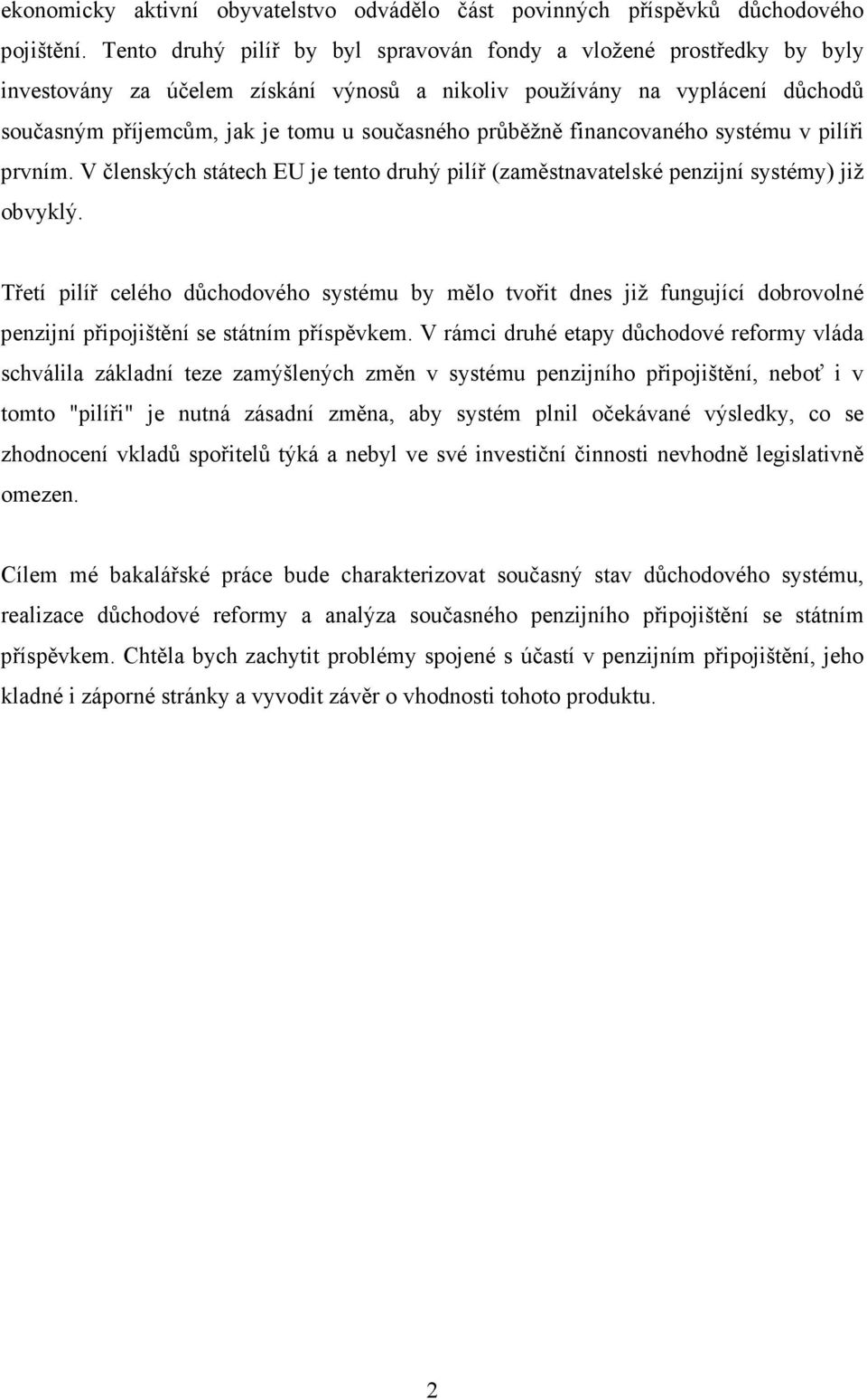 průběžně financovaného systému v pilíři prvním. V členských státech EU je tento druhý pilíř (zaměstnavatelské penzijní systémy) již obvyklý.