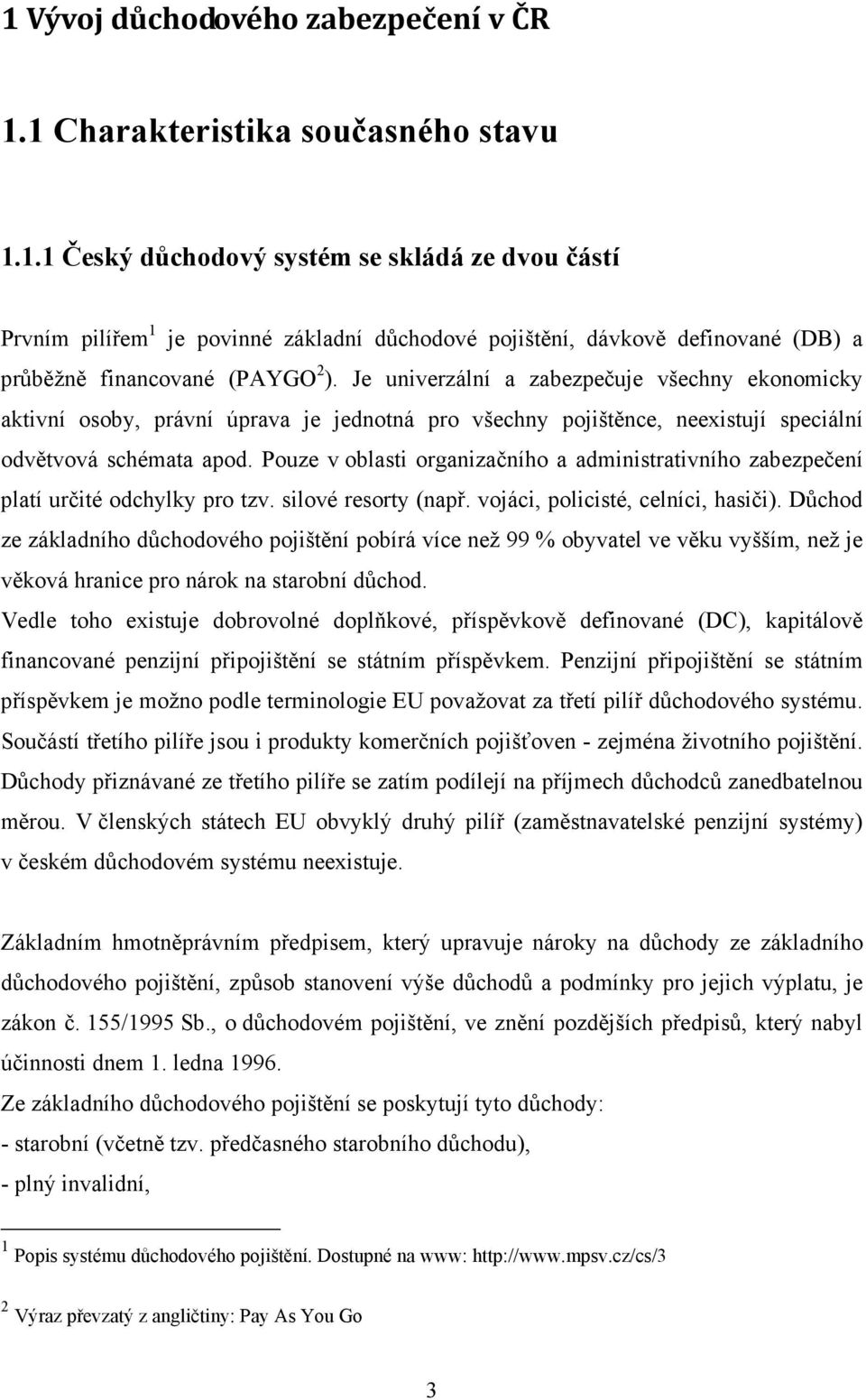 Pouze v oblasti organizačního a administrativního zabezpečení platí určité odchylky pro tzv. silové resorty (např. vojáci, policisté, celníci, hasiči).