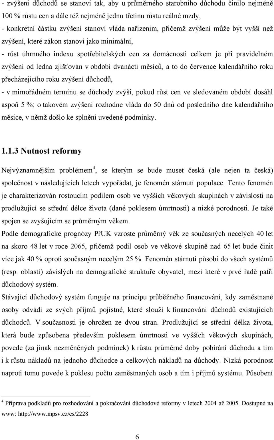 zjišťován v období dvanácti měsíců, a to do července kalendářního roku přecházejícího roku zvýšení důchodů, - v mimořádném termínu se důchody zvýší, pokud růst cen ve sledovaném období dosáhl aspoň 5