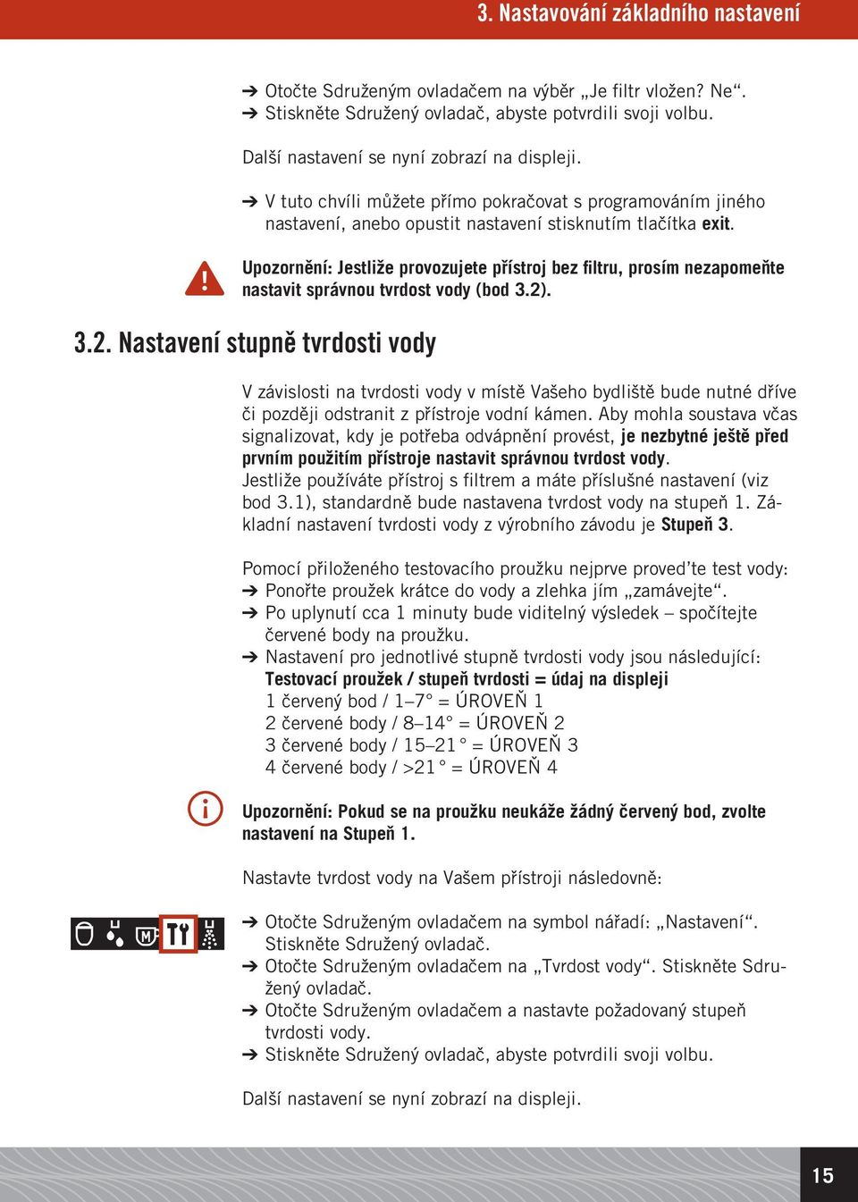 . 3.2. Nastavení stupně tvrdosti vody V závislosti na tvrdosti vody v místě Vašeho bydliště bude nutné dříve či později odstranit z přístroje vodní kámen.