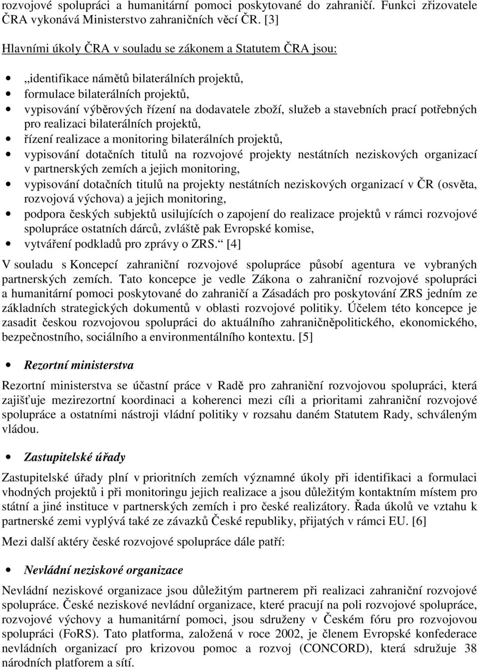 a stavebních prací potřebných pro realizaci bilaterálních projektů, řízení realizace a monitoring bilaterálních projektů, vypisování dotačních titulů na rozvojové projekty nestátních neziskových